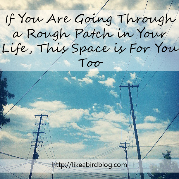 If You Are Going Through a Rough Patch in Your Life, This Space is For You Too