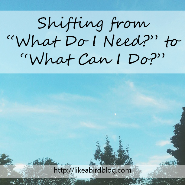 Shifting from “What Do I Need?” to “What Can I Do?”