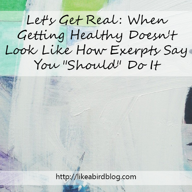 Let's Get Real: When Getting Healthy Doesn't Look Like How Experts Say You "Should" Do It