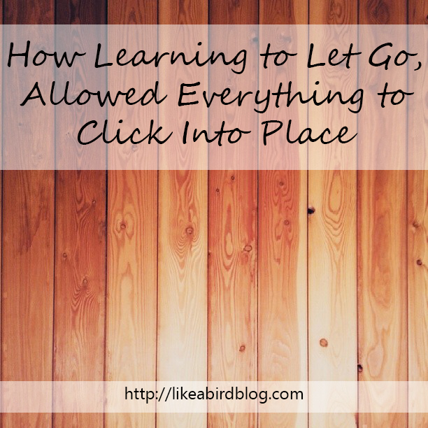How Learning to Let Go, Allowed Everything to Click Into Place by Kendra Kantor